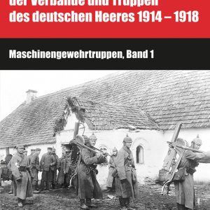 "Handbuch der Verbände und Truppen des deutschen Heeres 1914-1918. Maschinengewehrtruppen, Band 1"