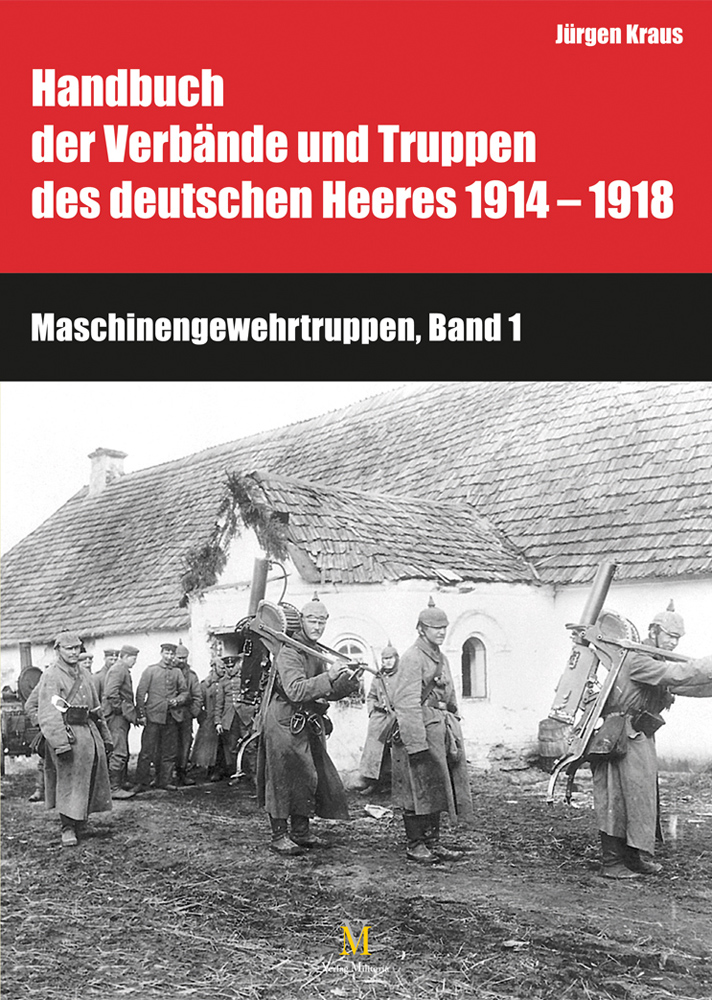 "Handbuch der Verbände und Truppen des deutschen Heeres 1914-1918. Maschinengewehrtruppen, Band 1"