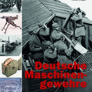 "Deutsche Maschinengewehre. Entwicklung, Taktik und Einsatz von 1892 bis 1918"