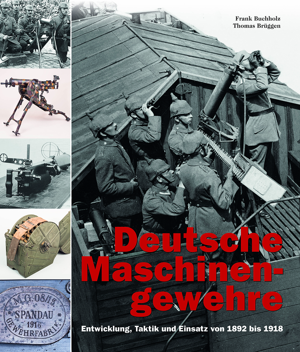 "Deutsche Maschinengewehre. Entwicklung, Taktik und Einsatz von 1892 bis 1918"